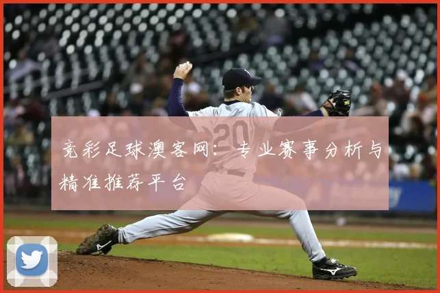 竞彩足球澳客网：专业赛事分析与精准推荐平台